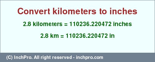 Result converting 2.8 kilometers to inches = 110236.220472 inches