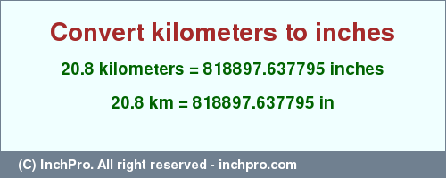 Result converting 20.8 kilometers to inches = 818897.637795 inches