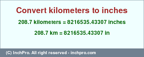 Result converting 208.7 kilometers to inches = 8216535.43307 inches