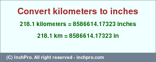 Result converting 218.1 kilometers to inches = 8586614.17323 inches