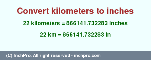 Result converting 22 kilometers to inches = 866141.732283 inches