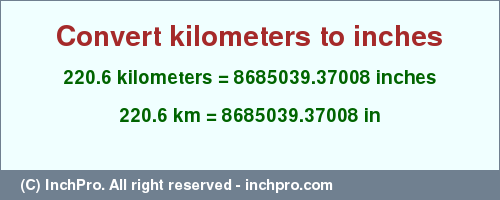 Result converting 220.6 kilometers to inches = 8685039.37008 inches