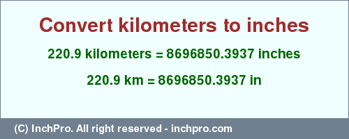 Result converting 220.9 kilometers to inches = 8696850.3937 inches