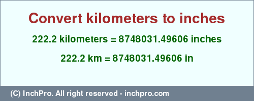 Result converting 222.2 kilometers to inches = 8748031.49606 inches