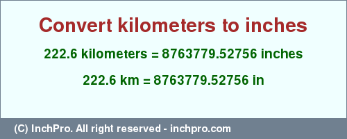 Result converting 222.6 kilometers to inches = 8763779.52756 inches