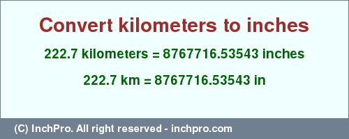 Result converting 222.7 kilometers to inches = 8767716.53543 inches