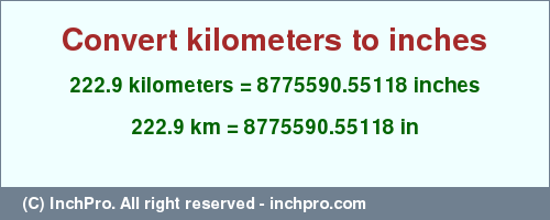 Result converting 222.9 kilometers to inches = 8775590.55118 inches