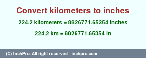 Result converting 224.2 kilometers to inches = 8826771.65354 inches