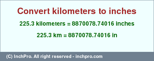 Result converting 225.3 kilometers to inches = 8870078.74016 inches