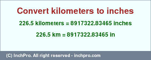 Result converting 226.5 kilometers to inches = 8917322.83465 inches