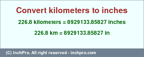 Result converting 226.8 kilometers to inches = 8929133.85827 inches