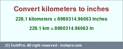 Result converting 228.1 kilometers to inches = 8980314.96063 inches