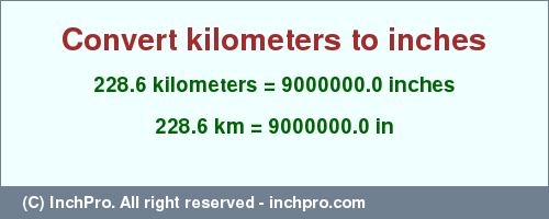 Result converting 228.6 kilometers to inches = 9000000.0 inches
