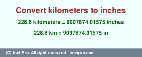 Result converting 228.8 kilometers to inches = 9007874.01575 inches