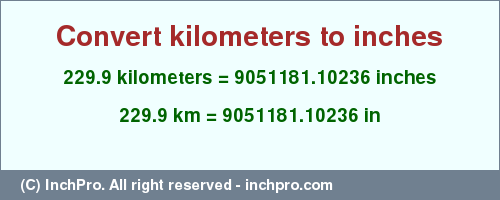 Result converting 229.9 kilometers to inches = 9051181.10236 inches