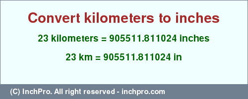 Result converting 23 kilometers to inches = 905511.811024 inches