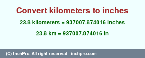 Result converting 23.8 kilometers to inches = 937007.874016 inches