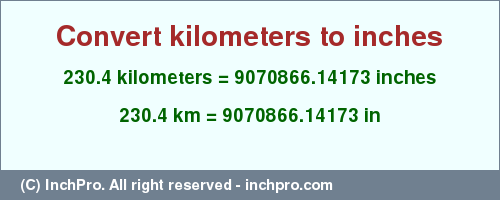 Result converting 230.4 kilometers to inches = 9070866.14173 inches