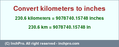 Result converting 230.6 kilometers to inches = 9078740.15748 inches