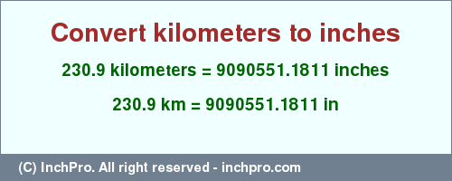 Result converting 230.9 kilometers to inches = 9090551.1811 inches