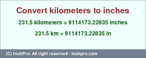 Result converting 231.5 kilometers to inches = 9114173.22835 inches