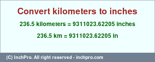 Result converting 236.5 kilometers to inches = 9311023.62205 inches