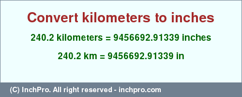 Result converting 240.2 kilometers to inches = 9456692.91339 inches