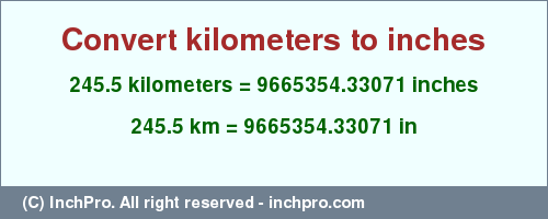 Result converting 245.5 kilometers to inches = 9665354.33071 inches