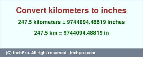 Result converting 247.5 kilometers to inches = 9744094.48819 inches