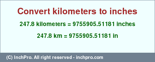 Result converting 247.8 kilometers to inches = 9755905.51181 inches