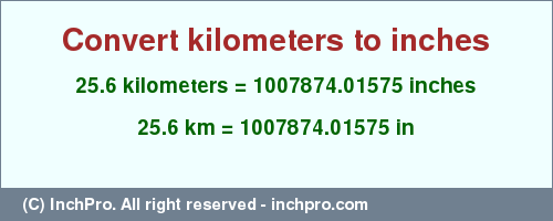 Result converting 25.6 kilometers to inches = 1007874.01575 inches