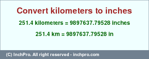 Result converting 251.4 kilometers to inches = 9897637.79528 inches