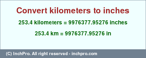 Result converting 253.4 kilometers to inches = 9976377.95276 inches