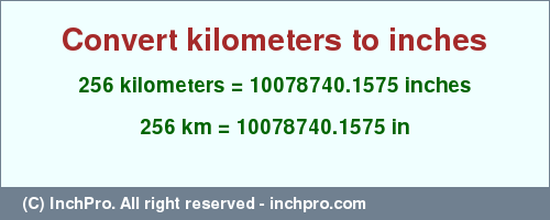 Result converting 256 kilometers to inches = 10078740.1575 inches
