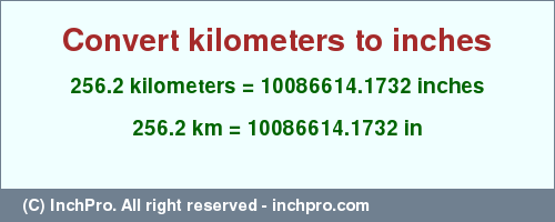 Result converting 256.2 kilometers to inches = 10086614.1732 inches