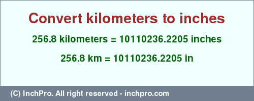 Result converting 256.8 kilometers to inches = 10110236.2205 inches