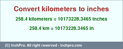 Result converting 258.4 kilometers to inches = 10173228.3465 inches