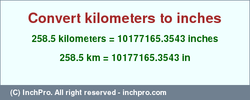 Result converting 258.5 kilometers to inches = 10177165.3543 inches