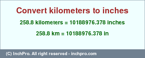 Result converting 258.8 kilometers to inches = 10188976.378 inches