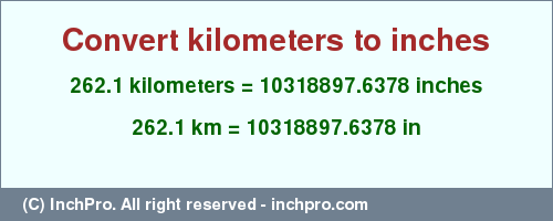 Result converting 262.1 kilometers to inches = 10318897.6378 inches