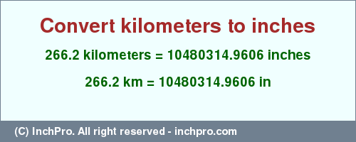Result converting 266.2 kilometers to inches = 10480314.9606 inches