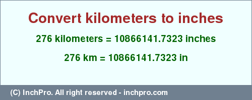 Result converting 276 kilometers to inches = 10866141.7323 inches