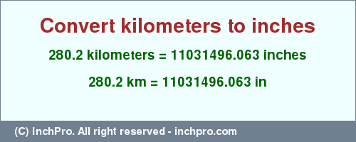 Result converting 280.2 kilometers to inches = 11031496.063 inches