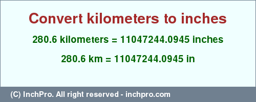 Result converting 280.6 kilometers to inches = 11047244.0945 inches