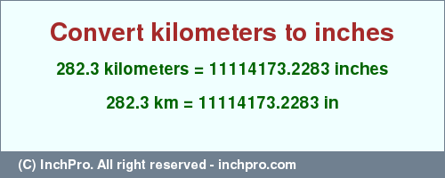 Result converting 282.3 kilometers to inches = 11114173.2283 inches