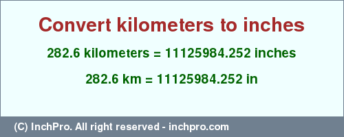 Result converting 282.6 kilometers to inches = 11125984.252 inches