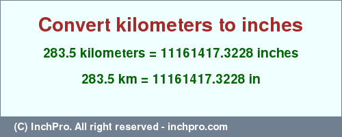 Result converting 283.5 kilometers to inches = 11161417.3228 inches