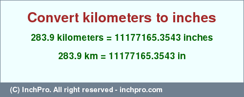 Result converting 283.9 kilometers to inches = 11177165.3543 inches