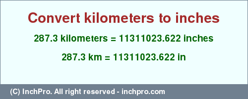 Result converting 287.3 kilometers to inches = 11311023.622 inches