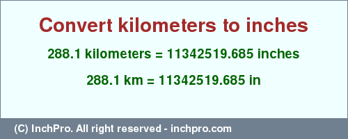 Result converting 288.1 kilometers to inches = 11342519.685 inches
